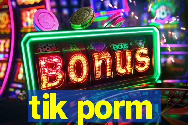 tik porm